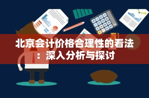北京会计价格合理性的看法：深入分析与探讨