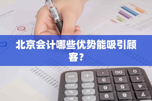 北京会计哪些优势能吸引顾客？