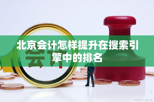 北京会计怎样提升在搜索引擎中的排名