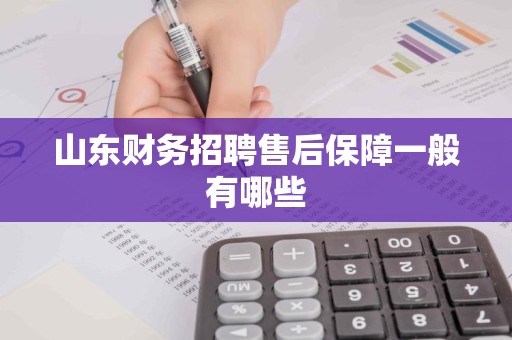 山东财务招聘售后保障一般有哪些