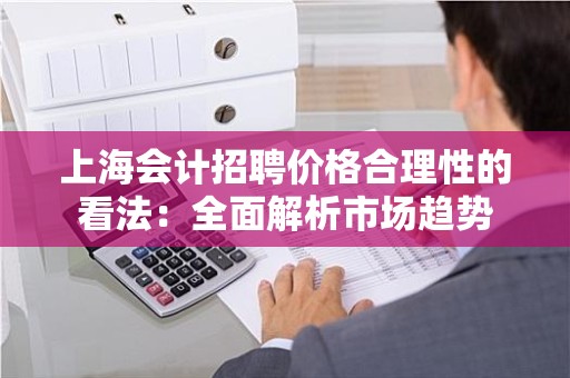 上海会计招聘价格合理性的看法：全面解析市场趋势