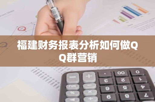 福建财务报表分析如何做QQ群营销