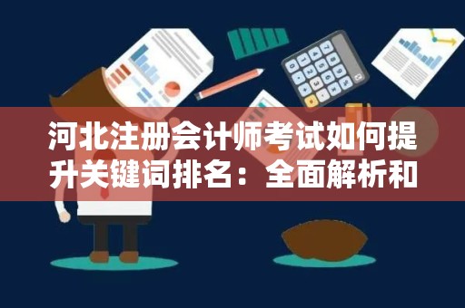 河北注册会计师考试如何提升关键词排名：全面解析和实用指南