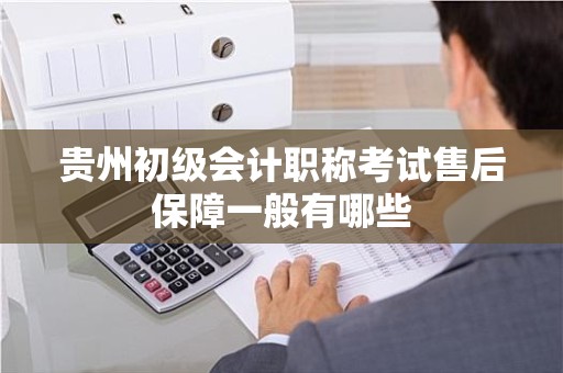 贵州初级会计职称考试售后保障一般有哪些