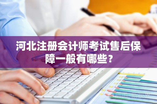 河北注册会计师考试售后保障一般有哪些？