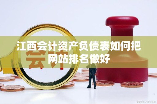 江西会计资产负债表如何把网站排名做好