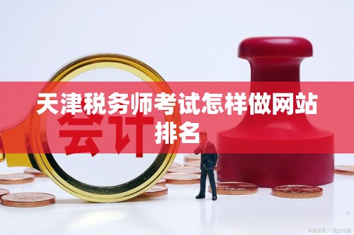 天津税务师考试怎样做网站排名