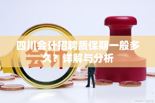 四川会计招聘质保期一般多久？详解与分析