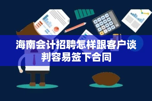 海南会计招聘怎样跟客户谈判容易签下合同