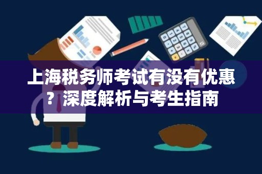 上海税务师考试有没有优惠？深度解析与考生指南