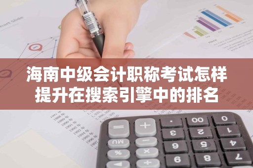 海南中级会计职称考试怎样提升在搜索引擎中的排名
