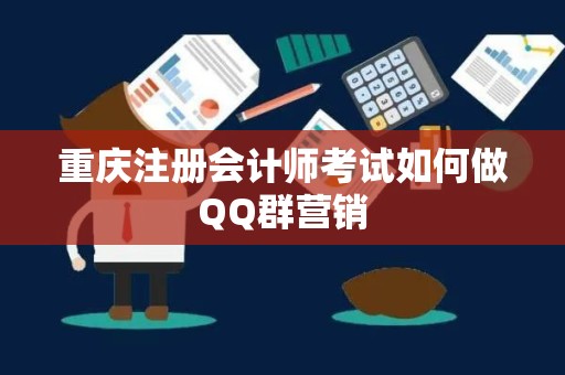 重庆注册会计师考试如何做QQ群营销