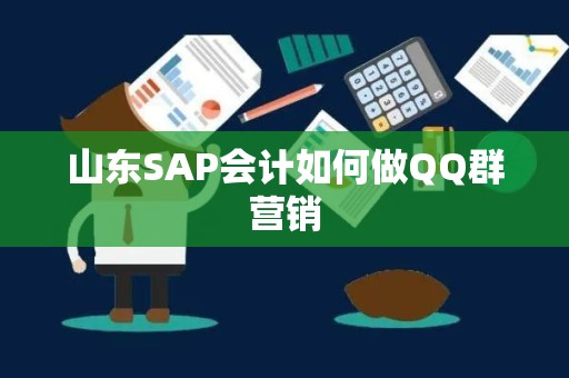 山东SAP会计如何做QQ群营销