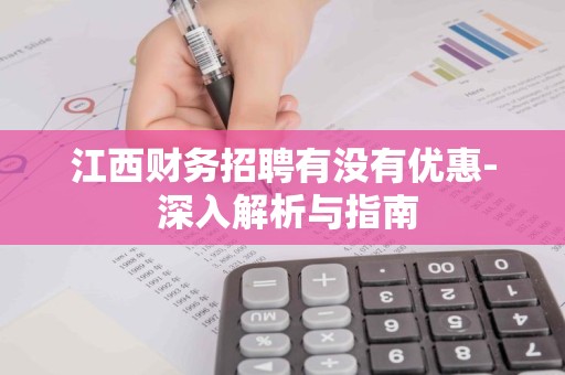江西财务招聘有没有优惠- 深入解析与指南