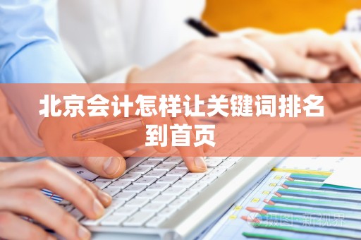 北京会计怎样让关键词排名到首页