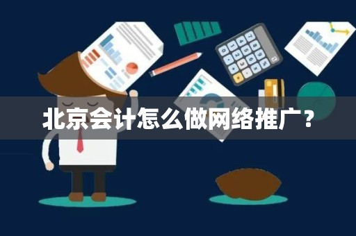 北京会计怎么做网络推广？
