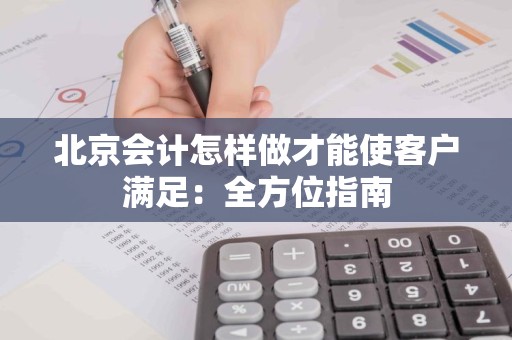 北京会计怎样做才能使客户满足：全方位指南