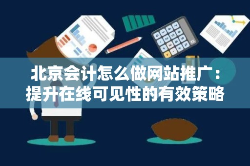 北京会计怎么做网站推广：提升在线可见性的有效策略