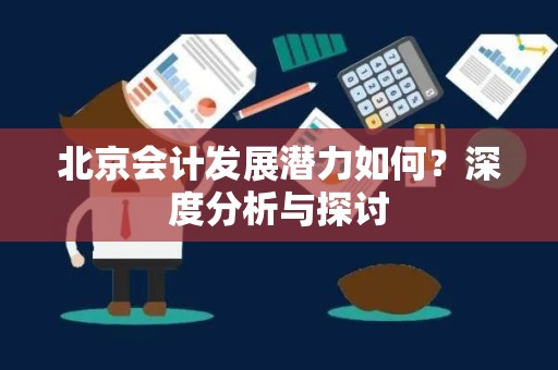 北京会计发展潜力如何？深度分析与探讨