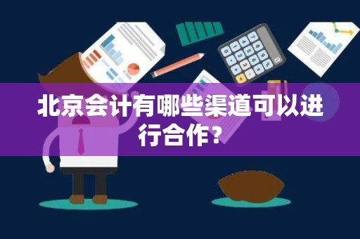 北京会计有哪些渠道可以进行合作？