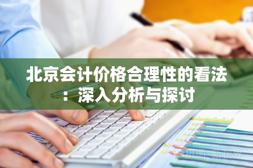 北京会计价格合理性的看法：深入分析与探讨