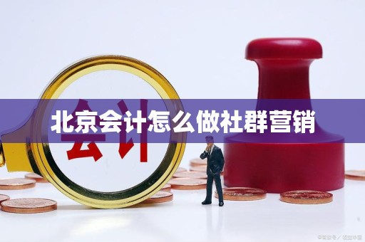 北京会计怎么做社群营销