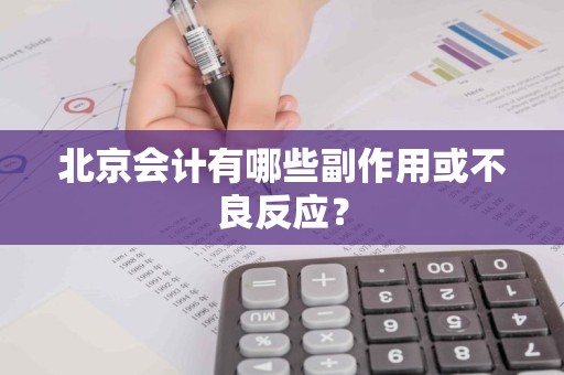 北京会计有哪些副作用或不良反应？